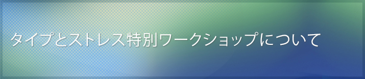 タイプとストレス特別ワークショップについて